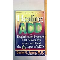 Healing ADD: The Breakthrough Program That Allows You to See and Heal the 6 Types of ADD Healing ADD: The Breakthrough Program That Allows You to See and Heal the 6 Types of ADD Paperback Hardcover