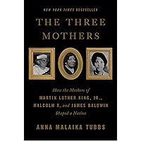 The Three Mothers: How the Mothers of Martin Luther King, Jr., Malcolm X, and James Baldwin Shaped a Nation The Three Mothers: How the Mothers of Martin Luther King, Jr., Malcolm X, and James Baldwin Shaped a Nation Audible Audiobook Paperback Kindle Hardcover