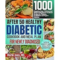 AFTER 50 HEALTHY DIABETIC COOKBOOK AND MEAL PLAN FOR NEWLY DIAGNOSED: Complete, Easy, Delicious and Balanced Beginners Cookbook Recipes for Diabetes, Prediabetes and Type 2 Diabetes AFTER 50 HEALTHY DIABETIC COOKBOOK AND MEAL PLAN FOR NEWLY DIAGNOSED: Complete, Easy, Delicious and Balanced Beginners Cookbook Recipes for Diabetes, Prediabetes and Type 2 Diabetes Kindle Paperback Hardcover