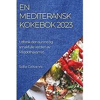 En Mediteransk Kokebok 2023: Utforsk den sunne og smakfulle verden av Middelhavsmat (Norwegian Edition)