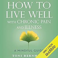 How to Live Well with Chronic Pain and Illness: A Mindful Guide How to Live Well with Chronic Pain and Illness: A Mindful Guide Audible Audiobook Paperback Kindle