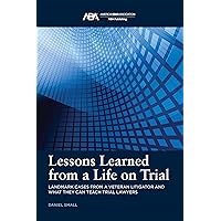 Lessons Learned from a Life on Trial: Landmark Cases from a Veteran Litigator and What They Can Teach Trial Lawyers Lessons Learned from a Life on Trial: Landmark Cases from a Veteran Litigator and What They Can Teach Trial Lawyers Paperback Kindle