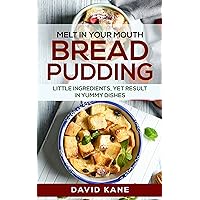 Melt in your mouth bread pudding: Little ingredients, yet result in yummy dishes Melt in your mouth bread pudding: Little ingredients, yet result in yummy dishes Kindle Paperback