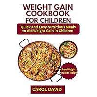 WEIGHT GAIN COOKBOOK FOR CHILDREN: Quick and Easy Nutritious Meals to Aid Weight Gain in Children WEIGHT GAIN COOKBOOK FOR CHILDREN: Quick and Easy Nutritious Meals to Aid Weight Gain in Children Kindle Paperback