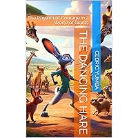 The Dancing Hare: The Rhythm of Courage in a World of Giants