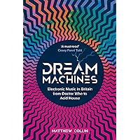 Dream Machines: Electronic Music in Britain From Doctor Who to Acid House Dream Machines: Electronic Music in Britain From Doctor Who to Acid House Kindle Hardcover