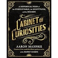 Cabinet of Curiosities: A Historical Tour of the Unbelievable, the Unsettling, and the Bizarre Cabinet of Curiosities: A Historical Tour of the Unbelievable, the Unsettling, and the Bizarre Hardcover Audible Audiobook Kindle
