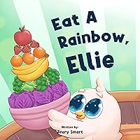 Eat A Rainbow, Ellie: Colorful Snack Time for A Healthy Little Chick (Ellie The Chick Book 3)