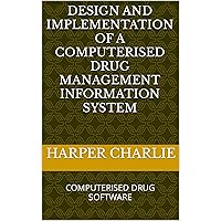 DESIGN AND IMPLEMENTATION OF A COMPUTERISED DRUG MANAGEMENT INFORMATION SYSTEM : COMPUTERISED DRUG SOFTWARE DESIGN AND IMPLEMENTATION OF A COMPUTERISED DRUG MANAGEMENT INFORMATION SYSTEM : COMPUTERISED DRUG SOFTWARE Kindle Hardcover Paperback