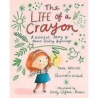 The Life of a Crayon: A Colorful Story of Never-Ending Beginnings The Life of a Crayon: A Colorful Story of Never-Ending Beginnings Hardcover Kindle