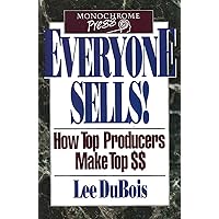 Everyone Sells!: How Top Producers Make Top Dollars Everyone Sells!: How Top Producers Make Top Dollars Hardcover