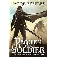 Requiem for a Soldier: Book Two of The Last Eternal Requiem for a Soldier: Book Two of The Last Eternal Kindle Audible Audiobook Paperback