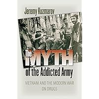 The Myth of the Addicted Army: Vietnam and the Modern War on Drugs (Culture and Politics in the Cold War and Beyond) The Myth of the Addicted Army: Vietnam and the Modern War on Drugs (Culture and Politics in the Cold War and Beyond) Paperback