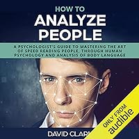 How to Analyze People: A Psychologist’s Guide to Mastering the Art of Speed Reading People, Through Human Psychology & Analysis of Body Language How to Analyze People: A Psychologist’s Guide to Mastering the Art of Speed Reading People, Through Human Psychology & Analysis of Body Language Audible Audiobook Paperback Kindle