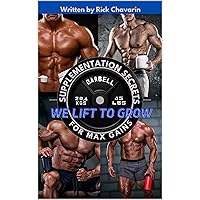 WE LIFT TO GROW: SUPPLEMENTATION SECRETS FOR MAX GAINS (Quickly Increase Strength, Mass, & Power Book 2)