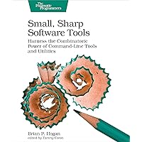 Small, Sharp Software Tools: Harness the Combinatoric Power of Command-Line Tools and Utilities Small, Sharp Software Tools: Harness the Combinatoric Power of Command-Line Tools and Utilities Paperback Kindle