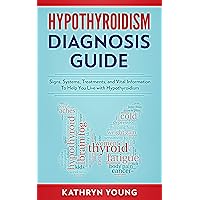 Hypothyroidism Diagnosis Guide: Signs, Symptoms, Treatments and Vital Information To Help You Live with Hypothyroidism Hypothyroidism Diagnosis Guide: Signs, Symptoms, Treatments and Vital Information To Help You Live with Hypothyroidism Kindle Audible Audiobook Paperback