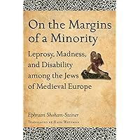 On the Margins of a Minority: Leprosy, Madness, and Disability Among the Jews of Medieval Europe On the Margins of a Minority: Leprosy, Madness, and Disability Among the Jews of Medieval Europe Hardcover eTextbook
