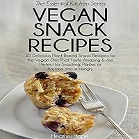 Vegan Snack Recipes: 30 Delicious Plant Based Snack Recipes for the Vegan Diet That Taste Amazing & Are Perfect for Snacking, Parties or Anytime You're Hungry: Essential Kitchen Series, Book 36 Vegan Snack Recipes: 30 Delicious Plant Based Snack Recipes for the Vegan Diet That Taste Amazing & Are Perfect for Snacking, Parties or Anytime You're Hungry: Essential Kitchen Series, Book 36 Kindle Audible Audiobook