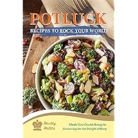 Potluck Recipes to Rock Your World: Meals You Could Bring to Gatherings for the Delight of Many Potluck Recipes to Rock Your World: Meals You Could Bring to Gatherings for the Delight of Many Kindle Paperback