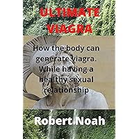Ultimate Viagra: How the body can generate Viagra. While having healthy sexual relationship. Ultimate Viagra: How the body can generate Viagra. While having healthy sexual relationship. Kindle Paperback