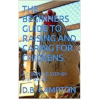 THE BEGINNERS GUIDE TO RAISING AND CARING FOR CHICKENS: A COMPLETE STEP-BY-STEP GUIDE THE BEGINNERS GUIDE TO RAISING AND CARING FOR CHICKENS: A COMPLETE STEP-BY-STEP GUIDE Kindle Audible Audiobook Paperback