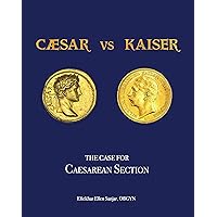 Caesar vs Kaiser: The Case for Caesarean Section Caesar vs Kaiser: The Case for Caesarean Section Kindle Paperback
