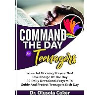 Command the Day For Teenagers: Powerful Morning Prayers that take Charge of the Day 30 Daily Devotional Prayers to guide and protect teenagers each day. Command the Day For Teenagers: Powerful Morning Prayers that take Charge of the Day 30 Daily Devotional Prayers to guide and protect teenagers each day. Kindle