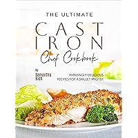 The Ultimate Cast Iron Chef Cookbook: Amazingly Delicious Recipes for A Skillet Master The Ultimate Cast Iron Chef Cookbook: Amazingly Delicious Recipes for A Skillet Master Kindle Paperback