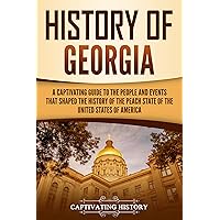 History of Georgia: A Captivating Guide to the People and Events That Shaped the History of the Peach State of the United States of America (U.S. States)