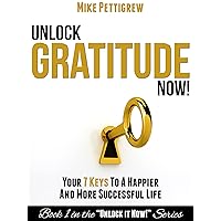 Unlock Gratitude Now!: Your 7 Keys to a Happier and More Successful Life (Unlock It Now! Book 1) Unlock Gratitude Now!: Your 7 Keys to a Happier and More Successful Life (Unlock It Now! Book 1) Kindle Paperback