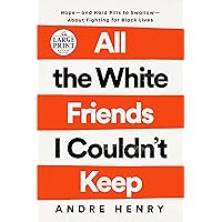 All the White Friends I Couldn't Keep: Hope--and Hard Pills to Swallow--About Fighting for Black Lives (Random House Large Print) All the White Friends I Couldn't Keep: Hope--and Hard Pills to Swallow--About Fighting for Black Lives (Random House Large Print) Audible Audiobook Hardcover Kindle Paperback