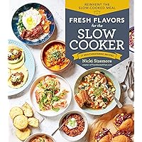 Fresh Flavors for the Slow Cooker: Reinvent the Slow-Cooked Meal; 77 Mouthwatering Recipes Fresh Flavors for the Slow Cooker: Reinvent the Slow-Cooked Meal; 77 Mouthwatering Recipes Paperback Kindle