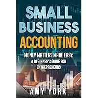 Small Business Accounting: Money Matters Made Easy: A Beginner's Guide for Entrepreneurs