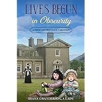 Lives Begun in Obscurity: A Pride & Prejudice Variation Lives Begun in Obscurity: A Pride & Prejudice Variation Kindle Hardcover Paperback