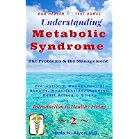 Metabolic Syndrome - the Problems & the Management: Prevention & Control of Obesity, Hypertension, Diabetes, Heart Attack & Stroke (Introduction to Healthy Living Book 2)