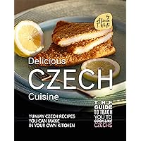 Delicious Czech Cuisine: Yummy Czech Recipes You Can Make in Your Own Kitchen (The Guide to Teach You to Cook Like Czechs) Delicious Czech Cuisine: Yummy Czech Recipes You Can Make in Your Own Kitchen (The Guide to Teach You to Cook Like Czechs) Kindle Hardcover Paperback