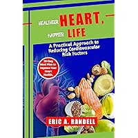 HEALTHIER HEART, HAPPIER LIFE : A Practical Approach to Reducing Cardiovascular Risk Factors: 28-Day Meal Plan to Improve Your Heart Health. HEALTHIER HEART, HAPPIER LIFE : A Practical Approach to Reducing Cardiovascular Risk Factors: 28-Day Meal Plan to Improve Your Heart Health. Kindle Paperback