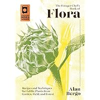 The Forager Chef's Book of Flora: Recipes and Techniques for Edible Plants from Garden, Field, and Forest The Forager Chef's Book of Flora: Recipes and Techniques for Edible Plants from Garden, Field, and Forest Hardcover