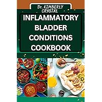 INFLAMMATORY BLADDER CONDITIONS COOKBOOK: Soothing Recipes For Healing, A Flavorful Journey To Wellness Through Nutritious Cooking INFLAMMATORY BLADDER CONDITIONS COOKBOOK: Soothing Recipes For Healing, A Flavorful Journey To Wellness Through Nutritious Cooking Kindle Paperback