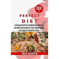 Perfect Diet: A Comprehensive Cookbook on How to Eat Right According to Your Blood Group and Type for Healthy Living. Perfect Diet: A Comprehensive Cookbook on How to Eat Right According to Your Blood Group and Type for Healthy Living. Kindle Hardcover Paperback