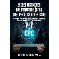 SECRET TECHNIQUES FOR EVALUATING (CPC) COST PER CLICK ADVERTISING: Google Adwords and Yahoo Overture Action Research Evaluation SECRET TECHNIQUES FOR EVALUATING (CPC) COST PER CLICK ADVERTISING: Google Adwords and Yahoo Overture Action Research Evaluation Kindle Paperback