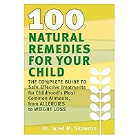 100 Natural Remedies for Your Child: The Complete Guide to Safe, Effective Treatments for Childhood's Most Common Ailments, from Allergies to Weight Loss 100 Natural Remedies for Your Child: The Complete Guide to Safe, Effective Treatments for Childhood's Most Common Ailments, from Allergies to Weight Loss Kindle Paperback Mass Market Paperback