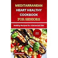 MEDITERRANEAN HEART HEALTHY COOKBOOK FOR SENIORS: Healthy Recipes for A Balanced Diet (HEART HEALTHY COOKBOOKS 1) MEDITERRANEAN HEART HEALTHY COOKBOOK FOR SENIORS: Healthy Recipes for A Balanced Diet (HEART HEALTHY COOKBOOKS 1) Kindle Paperback