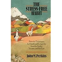 The Stress-Free Habit: Powerful Techniques for Health and Longevity from the Andes, Yucatan, and the Far East The Stress-Free Habit: Powerful Techniques for Health and Longevity from the Andes, Yucatan, and the Far East Kindle Paperback