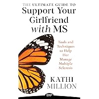 The Ultimate Guide to Support Your Girlfriend with MS: Tools and Techniques to Help Her Manage Multiple Sclerosis The Ultimate Guide to Support Your Girlfriend with MS: Tools and Techniques to Help Her Manage Multiple Sclerosis Kindle Paperback