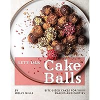 Let's Talk Cake Balls: Bite-sized Cakes for your Snacks and Parties Let's Talk Cake Balls: Bite-sized Cakes for your Snacks and Parties Kindle Paperback