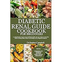 Diabetic Renal guide cookbook for beginners: A comprehensive step-by-step nutritional guide and easy recipes to treat the factors driving kidney disease and manage newly diagnosed diabetes Diabetic Renal guide cookbook for beginners: A comprehensive step-by-step nutritional guide and easy recipes to treat the factors driving kidney disease and manage newly diagnosed diabetes Kindle Hardcover Paperback