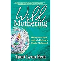 Wild Mothering: Finding Power, Spirit, and Joy in Birth and a Creative Motherhood Wild Mothering: Finding Power, Spirit, and Joy in Birth and a Creative Motherhood Paperback Audible Audiobook Audio CD