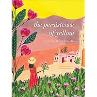 The Persistence of Yellow: Inspiration for Living Brightly